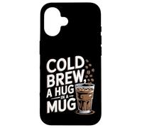 Cold Brew A Hug In A Mug - Cold Brew Coffee Case for iPhone 16