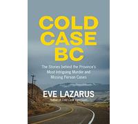 Cold Case BC: The Stories Behind the Province's Most Sensational Murder and Missing Persons Cases