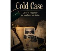 Cold Case - Guide de l'enquêteur sur les affaires non résolues: Méthodes, outils et techniques pour rouvrir les dossiers classés