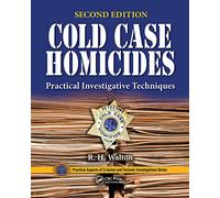 Cold Case Homicides: Practical Investigative Techniques, Second Edition (Practical Aspects of Criminal and Forensic Investigations)