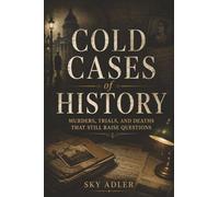 Cold Cases of History: Murders, Trials, and Deaths That Still Raise Questions: 4 (History’s Unsolved Files)