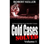 Cold Cases: Solved Volume 1: 18 Fascinating True Crime Cases