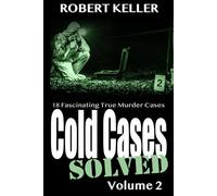 Cold Cases: Solved Volume 2: 18 Fascinating True Crime Cases