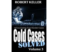 Cold Cases: Solved Volume 3: 18 Fascinating True Crime Cases