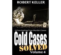 Cold Cases: Solved Volume 4: 18 Fascinating True Crime Cases