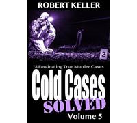 Cold Cases Solved Volume 5: 18 Fascinating True Crime Cases