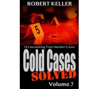 Cold Cases: Solved Volume 7: 18 Fascinating True Crime Cases