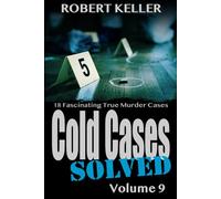 Cold Cases Solved Volume 9: 18 Fascinating True Crime Cold Cases, Finally Solved