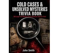 Cold Cases & Unsolved Mysteries Trivia Book: 300 Large Print Multiple Choice Questions with Fun Facts - Test Your True Crime Knowledge on History's Most Baffling Unsolved Cases