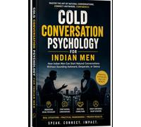 Cold Conversation Psychology for Indian Men: How to Start Natural Conversations Without Sounding Awkward, Desperate, or Salesy - A Social Confidence Guide Built for the Indian Mind
