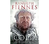 Cold: Extreme Adventures at the Lowest Temperatures on Earth by Fiennes, Sir Ranulph (2013) Hardcover