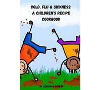 Cold, Flu, and Sickness. A Children's Recipe Cook Book (From The Healer's Apprentice Journals)