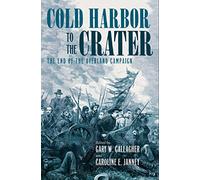 Cold Harbor to the Crater: The End of the Overland Campaign (Military Campaigns of the Civil War)