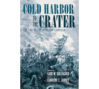 Cold Harbor to the Crater: The End of the Overland Campaign (Military Campaigns of the Civil War)