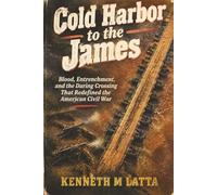 Cold Harbor to the James: Blood, Entrenchment, and the Daring Crossing That Redefined the American Civil War