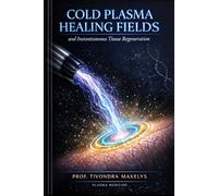 COLD PLASMA HEALING FIELDS: And Instantaneous Tissue Regeneration