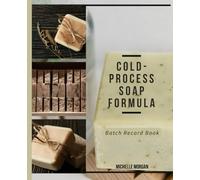 Cold-Process Soap Formula Batch Record Book: Exercise good manufacturing practices by maintaining a record of soap formulas, batch numbers, ingredients, and suppliers.