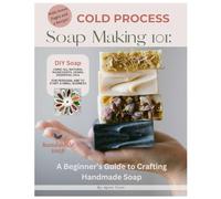 Cold Process Soap Making 101:: Beginners Guide to Crafting Handmade Soap