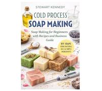 Cold Process Soap Making: Soap Making for Beginners with Recipes and Business Guide (Essential Guides to Crafts and Hobbies: Simple Projects and Essential Skills for Everyday Makers)