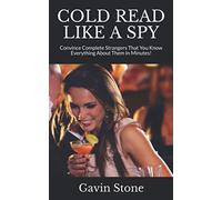 COLD READ LIKE A SPY: Convince Complete Strangers That You Know Everything About Them In Minutes!