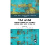Cold Science: Environmental Knowledge in the North American Arctic during the Cold War (Routledge Studies in the History of Science, Technology and Medicine)