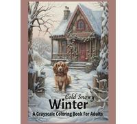 Cold Snowy Winter A Grayscale Coloring Book For Adults: Winter scenes, Cozy Cabins, Snowy Trees, Snowmen, and Skating!