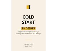 Cold Start by Design: The product manager's method for building when the network isn't there yet