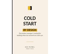 Cold Start by Design: The product manager's method for building when the network isn't there yet
