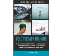 Cold Therapy Training: Experience enhanced mood, boost your immune system, speed up recovery, reduce inflammation, and more