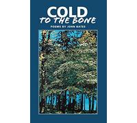 Cold to the Bone: Poems by John Bates