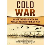 Cold War: A Captivating Guide to the Korean War and Vietnam War (Military History)