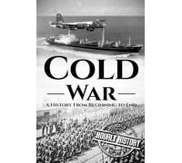 Cold War: A History From Beginning to End (The Cold War)