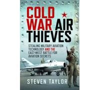 Cold War Air Thieves : Stealing Military Aviation Technology and the East-West Battle for Aviation Secrets