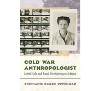 Cold War Anthropologist : Isabel Kelly and Rural Development in Mexico