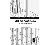 Cold War Assemblages: Decolonization to Digital (Routledge Studies in Cultures of the Global Cold War)