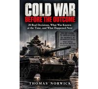 Cold War Before the Outcome: 20 Real Decisions, What Was Known at the Time, and What Happened Next