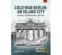 Cold War Berlin: An Island City: Volume 2: The Berlin Wall 1950-1961 (Europe@War)