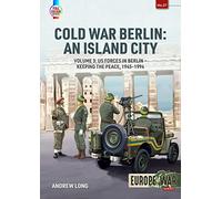 Cold War Berlin: An Island City: Volume 3 - US Forces in Berlin - Keeping the Peace, 1945-1994: 27 (Europe@war)