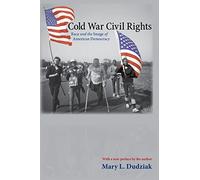 Cold War Civil Rights - Race and the Image of American Democracy: 75 (Politics and Society in Modern America)