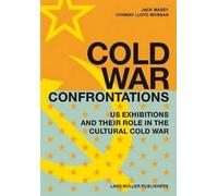Cold War Confrontations: US Exhibitions and Their Role in the Cultural Cold War