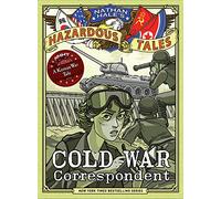Cold War Correspondent (Nathan Hale’s Hazardous Tales #11) : A Korean War Tale