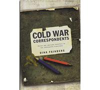 Cold War Correspondents - Soviet and American Reporters on the Ideological Frontlines
