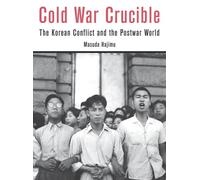 Cold War Crucible: The kKorean Conflict and the Postwar World: The Korean Conflict and the Postwar World