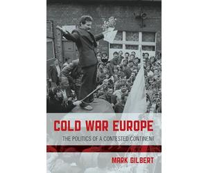 Cold War Europe: The Politics of a Contested Continent by Mark Gilbert ...