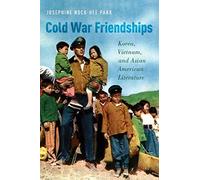 Cold War Friendships: Korea, Vietnam, and Asian American Literature. Park<|