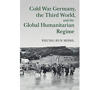 Cold War Germany, the Third World, and the Global Humanitarian Regime – Human Rights in History