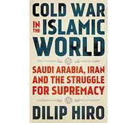 Cold War in the Islamic World: Saudi Arabia, Iran and the Struggle for Supremacy