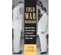 Cold War Mandarin: Ngo Dinh Diem and the Origins of America's War in Vietnam, 1950-1963 (Vietnam: America in the War Years)
