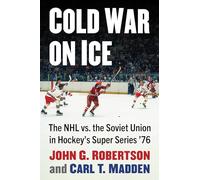 Cold War on Ice: The NHL versus the Soviet Union in Hockey's Super Series '76
