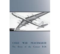 Cold War Peacemaker: Story of the Convair B-36